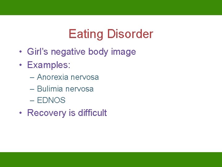 Eating Disorder • Girl’s negative body image • Examples: – Anorexia nervosa – Bulimia