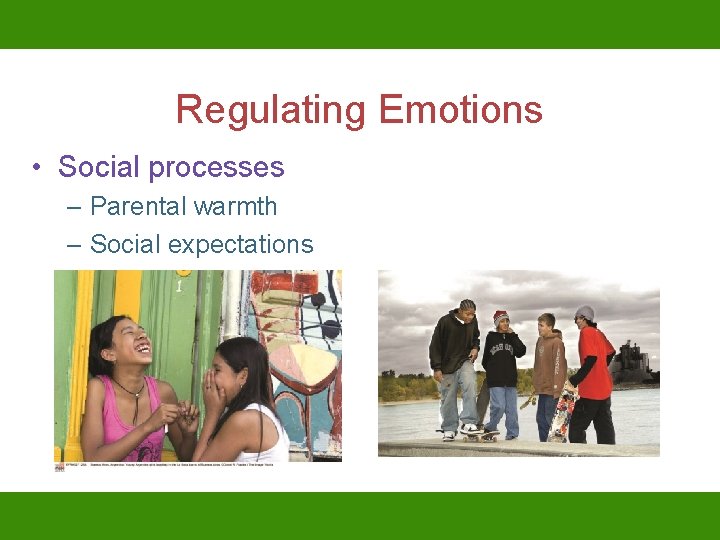 Regulating Emotions • Social processes – Parental warmth – Social expectations 