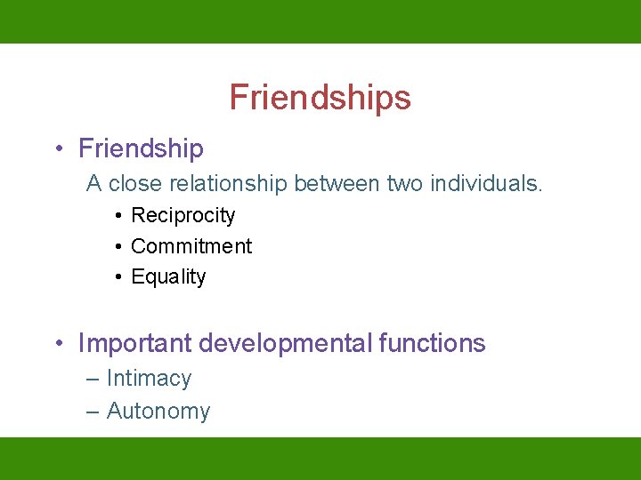 Friendships • Friendship A close relationship between two individuals. • Reciprocity • Commitment •