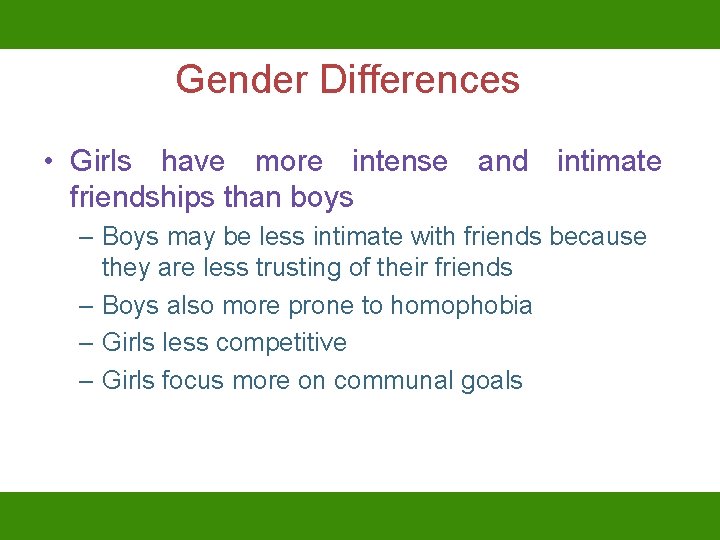 Gender Differences • Girls have more intense and intimate friendships than boys – Boys