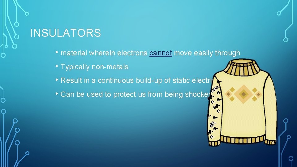 INSULATORS • material wherein electrons cannot move easily through • Typically non-metals • Result