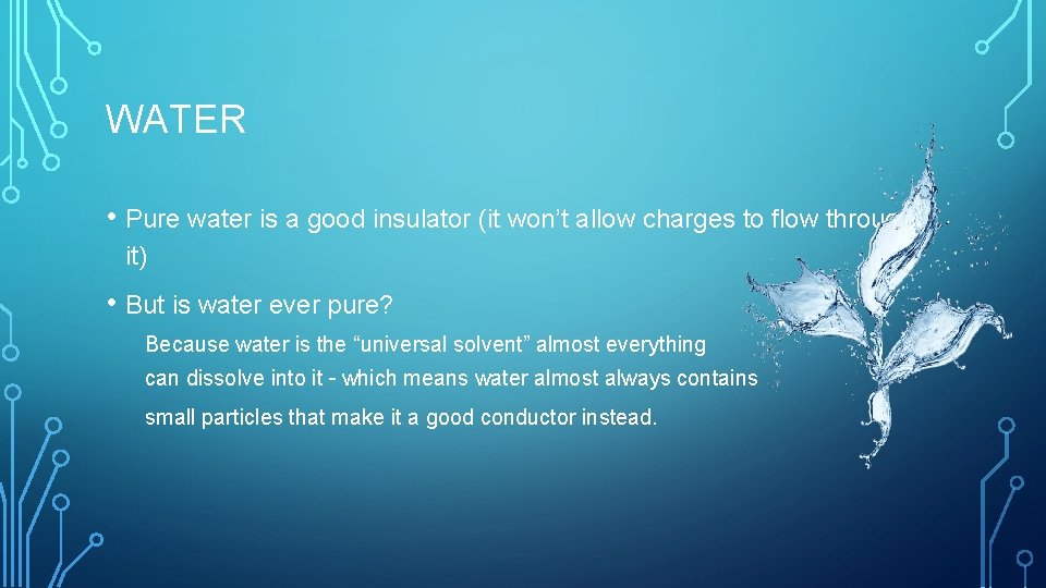 WATER • Pure water is a good insulator (it won’t allow charges to flow