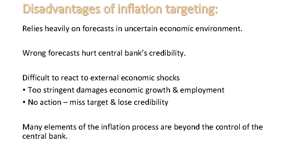 Disadvantages of inflation targeting: Relies heavily on forecasts in uncertain economic environment. Wrong forecasts