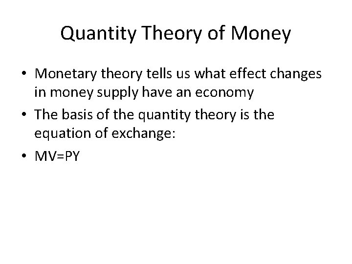 Quantity Theory of Money • Monetary theory tells us what effect changes in money