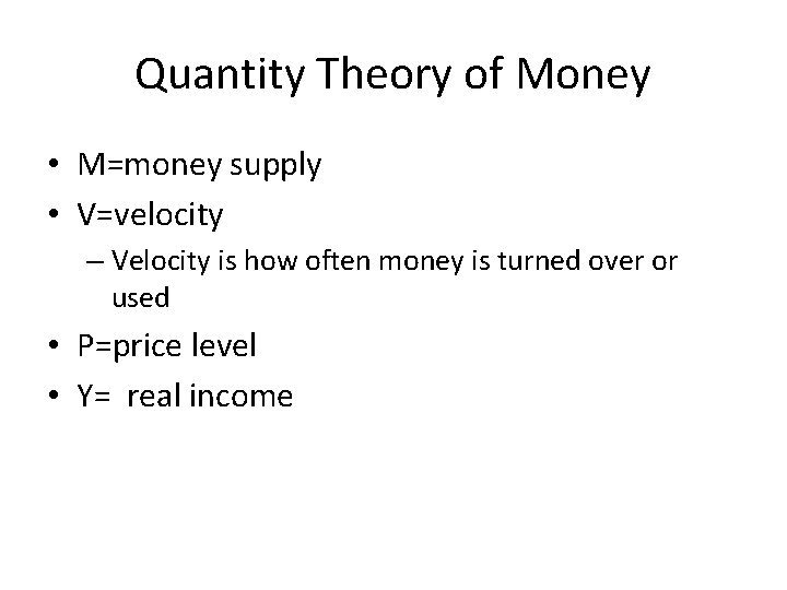 Quantity Theory of Money • M=money supply • V=velocity – Velocity is how often