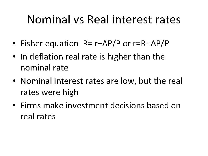 Nominal vs Real interest rates • Fisher equation R= r+∆P/P or r=R- ∆P/P •