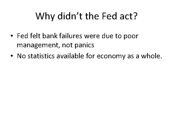 Why didn’t the Fed act? • Fed felt bank failures were due to poor