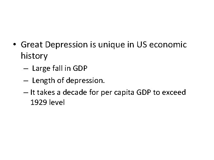  • Great Depression is unique in US economic history – Large fall in