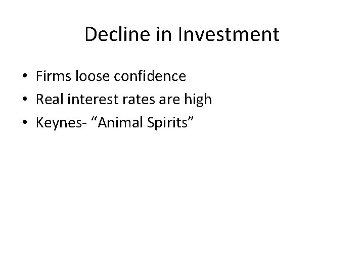 Decline in Investment • Firms loose confidence • Real interest rates are high •