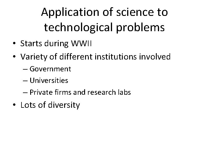 Application of science to technological problems • Starts during WWII • Variety of different