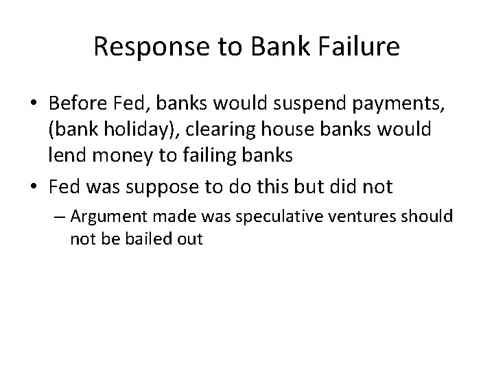 Response to Bank Failure • Before Fed, banks would suspend payments, (bank holiday), clearing