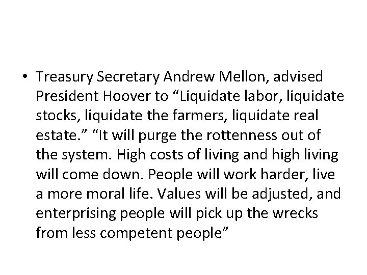  • Treasury Secretary Andrew Mellon, advised President Hoover to “Liquidate labor, liquidate stocks,