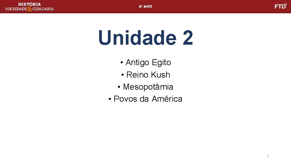 Unidade 2 • Antigo Egito • Reino Kush • Mesopotâmia • Povos da América