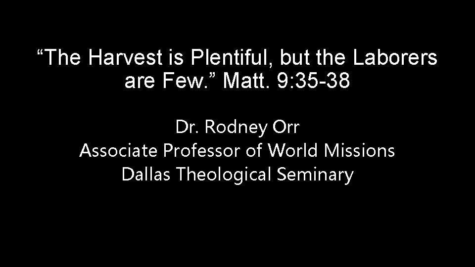 “The Harvest is Plentiful, but the Laborers are Few. ” Matt. 9: 35 -38
