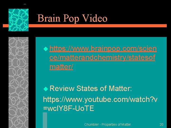 Brain Pop Video u https: //www. brainpop. com/scien ce/matterandchemistry/statesof matter/ u Review States of Brain Pop Video u https: //www. brainpop. com/scien ce/matterandchemistry/statesof matter/ u Review States of