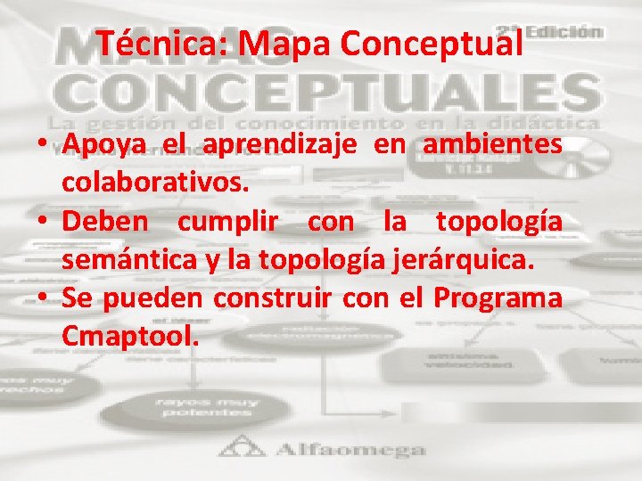 Técnica: Mapa Conceptual • Apoya el aprendizaje en ambientes colaborativos. • Deben cumplir con