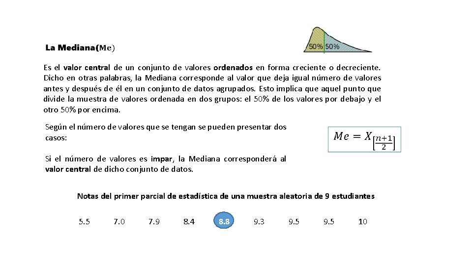 Es el valor central de un conjunto de valores ordenados en forma creciente o