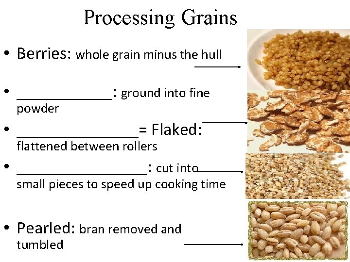 Processing Grains • Berries: whole grain minus the hull • ______: ground into fine
