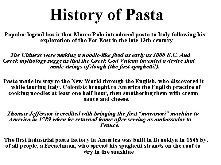 History of Pasta Popular legend has it that Marco Polo introduced pasta to Italy