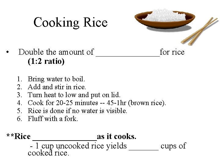 Cooking Rice • Double the amount of ________for rice (1: 2 ratio) 1. 2.