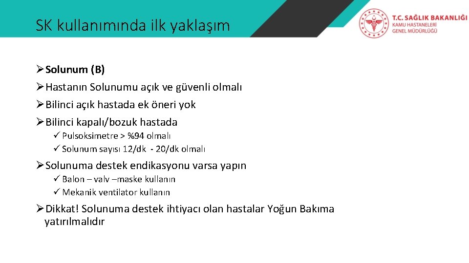 SK kullanımında ilk yaklaşım ØSolunum (B) ØHastanın Solunumu açık ve güvenli olmalı ØBilinci açık