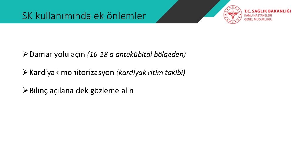 SK kullanımında ek önlemler ØDamar yolu açın (16 -18 g antekübital bölgeden) ØKardiyak monitorizasyon