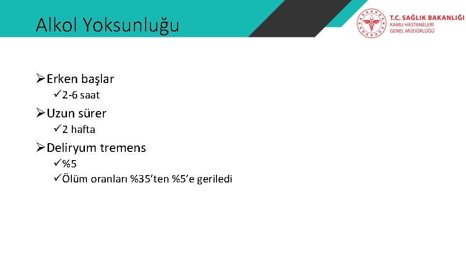 Alkol Yoksunluğu ØErken başlar ü 2 -6 saat ØUzun sürer ü 2 hafta ØDeliryum