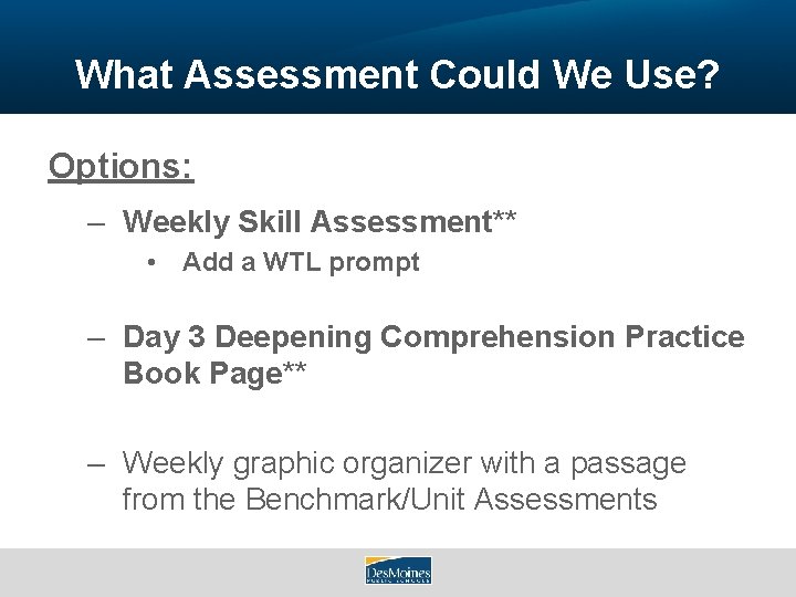 What Assessment Could We Use? Options: – Weekly Skill Assessment** • Add a WTL