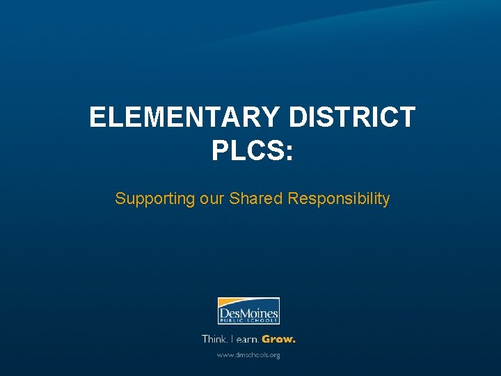 ELEMENTARY DISTRICT PLCS: Supporting our Shared Responsibility 
