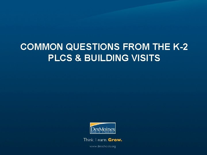 COMMON QUESTIONS FROM THE K-2 PLCS & BUILDING VISITS 