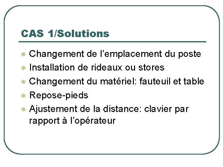 CAS 1/Solutions l l l Changement de l’emplacement du poste Installation de rideaux ou