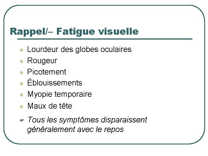 Rappel/– Fatigue visuelle l l l F Lourdeur des globes oculaires Rougeur Picotement Éblouissements