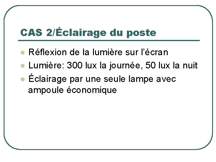 CAS 2/Éclairage du poste l l l Réflexion de la lumière sur l’écran Lumière: