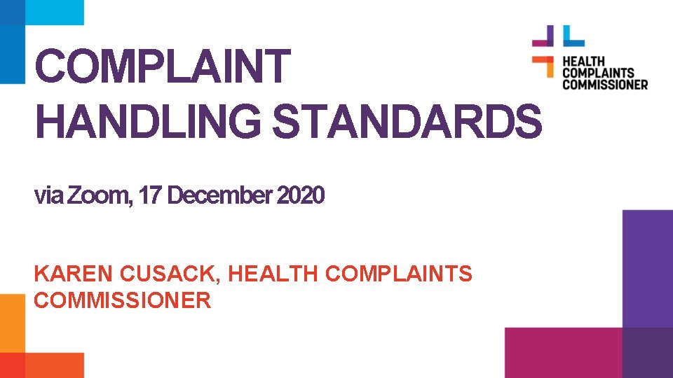 COMPLAINT HANDLING STANDARDS via Zoom, 17 December 2020 KAREN CUSACK, HEALTH COMPLAINTS COMMISSIONER 