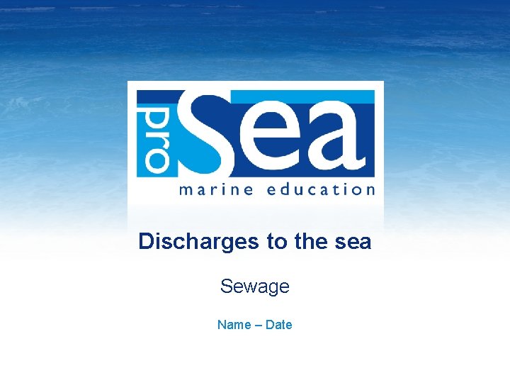 Discharges to the sea Sewage Name – Date 