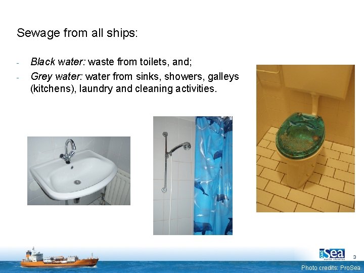Sewage from all ships: - Black water: waste from toilets, and; Grey water: water
