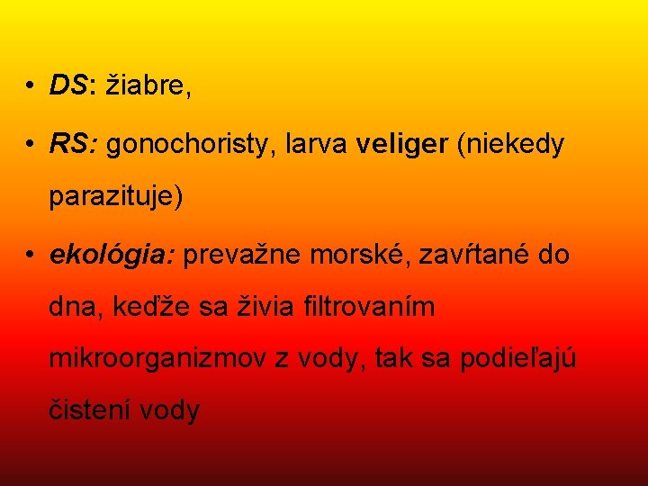  • DS: žiabre, • RS: gonochoristy, larva veliger (niekedy parazituje) • ekológia: prevažne