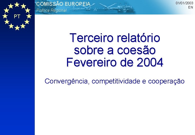 COMISSÃO EUROPEIA Política Regional 01/01/2003 EN PT Terceiro relatório sobre a coesão Fevereiro de
