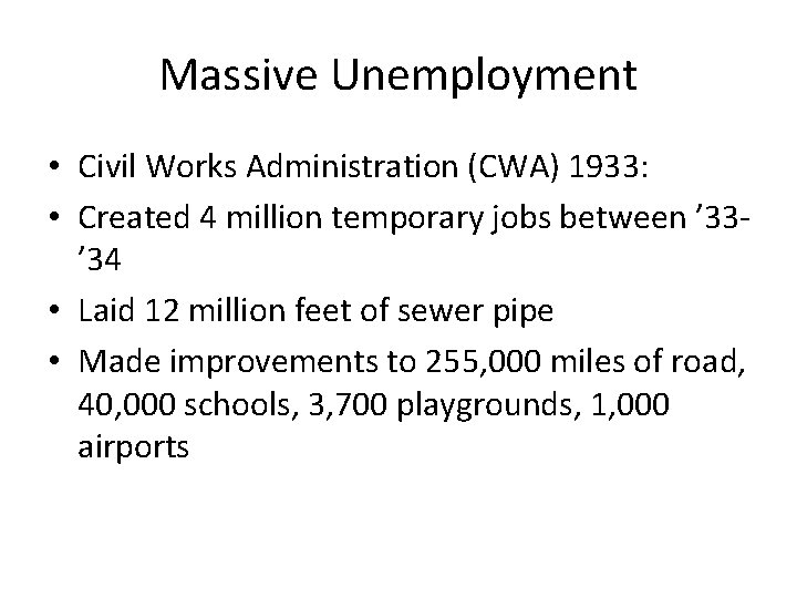 Massive Unemployment • Civil Works Administration (CWA) 1933: • Created 4 million temporary jobs