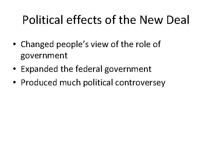 Political effects of the New Deal • Changed people’s view of the role of