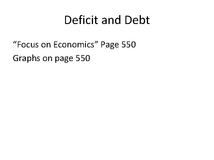 Deficit and Debt “Focus on Economics” Page 550 Graphs on page 550 