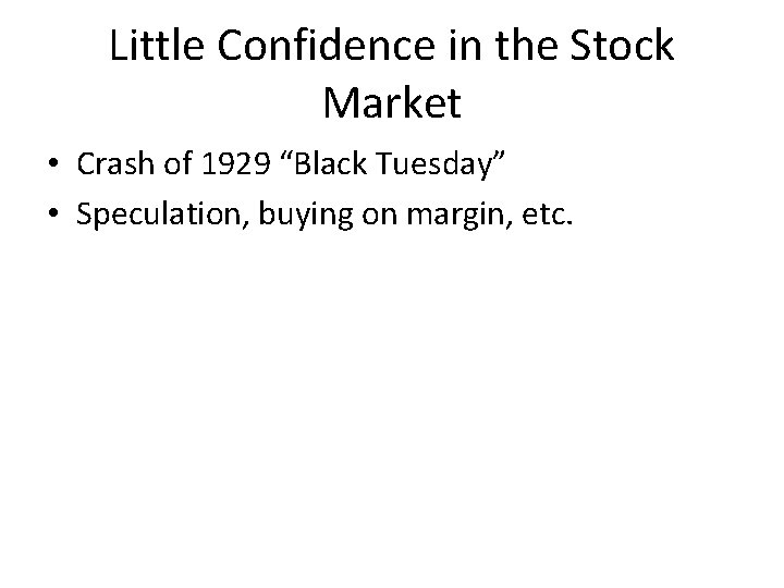 Little Confidence in the Stock Market • Crash of 1929 “Black Tuesday” • Speculation,
