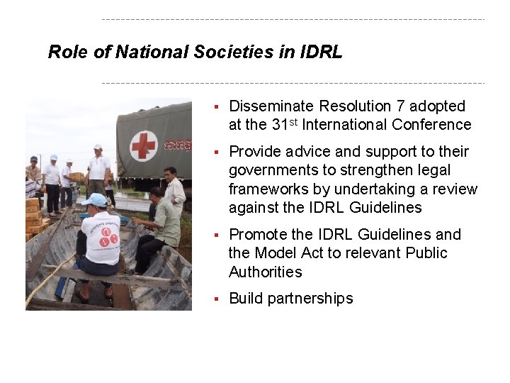 Role of National Societies in IDRL § Disseminate Resolution 7 adopted at the 31