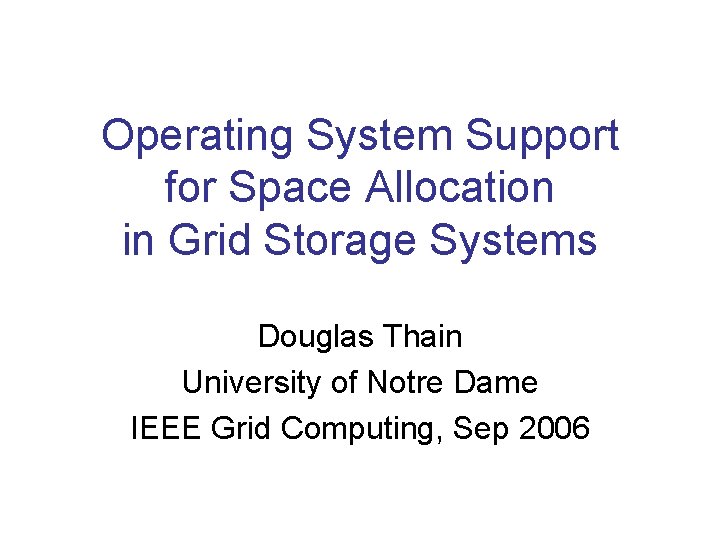 Operating System Support for Space Allocation in Grid Storage Systems Douglas Thain University of