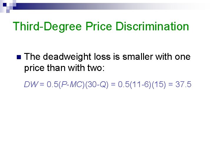 Third-Degree Price Discrimination n The deadweight loss is smaller with one price than with