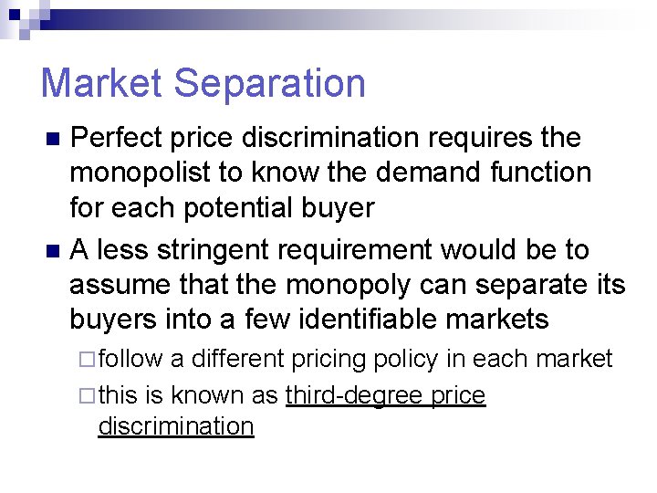 Market Separation Perfect price discrimination requires the monopolist to know the demand function for