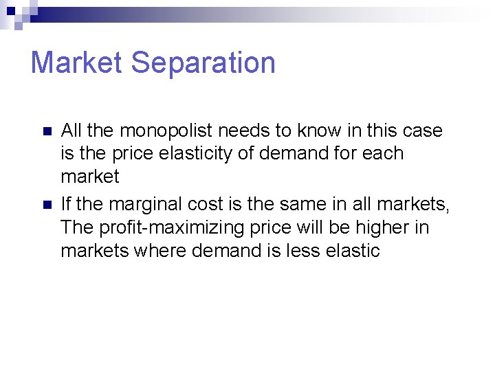 Market Separation n n All the monopolist needs to know in this case is