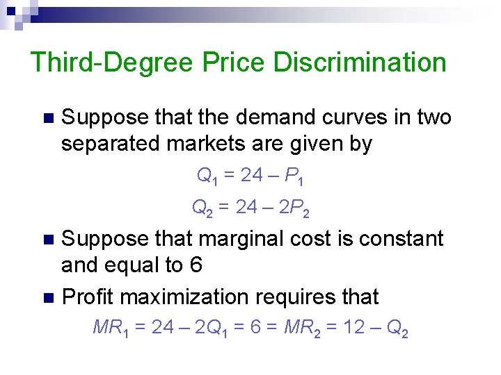 Third-Degree Price Discrimination n Suppose that the demand curves in two separated markets are