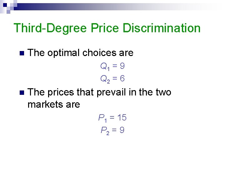Third-Degree Price Discrimination n The optimal choices are Q 1 = 9 Q 2