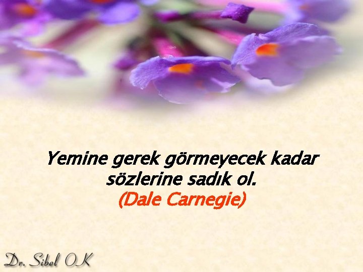 Yemine gerek görmeyecek kadar sözlerine sadık ol. (Dale Carnegie) 